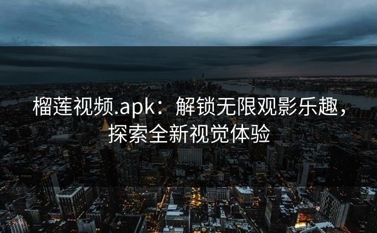 榴莲视频.apk:解锁无限观影乐趣,探索全新视觉体验 榴莲视频.apk:解锁无限观影乐趣,探索全新视觉体验